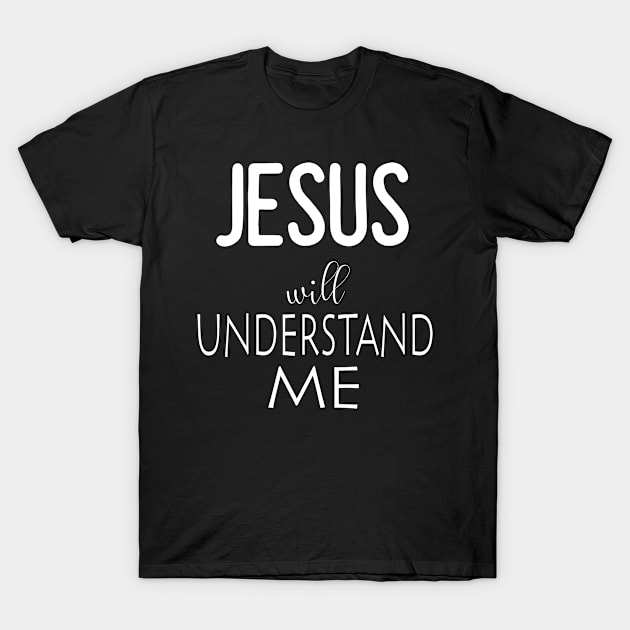 jesus will understand me T-Shirt by FromBerlinGift